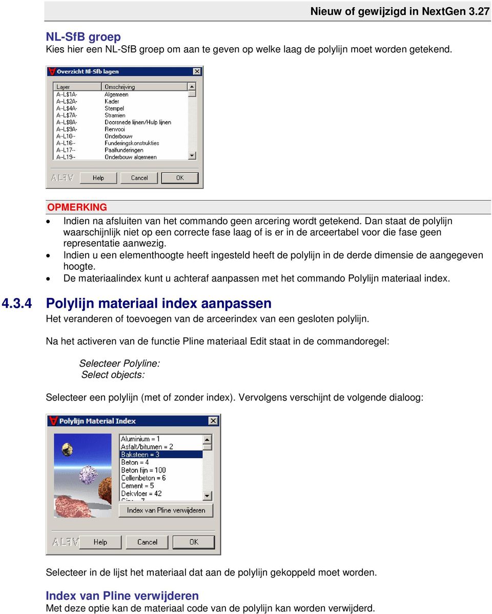 Indien u een elementhoogte heeft ingesteld heeft de polylijn in de derde dimensie de aangegeven hoogte. De materiaalindex kunt u achteraf aanpassen met het commando Polylijn materiaal index. 4.3.
