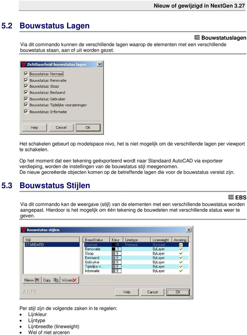 Op het moment dat een tekening geëxporteerd wordt naar Standaard AutoCAD via exporteer verdieping, worden de instellingen van de bouwstatus stijl meegenomen.