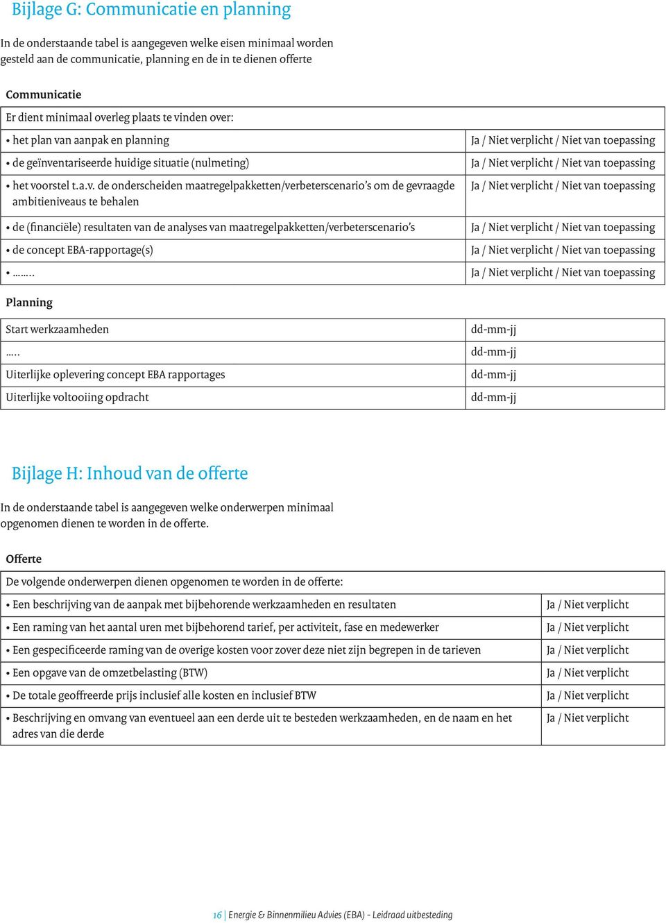 gevraagde ambitieniveaus te behalen de (financiële) resultaten van de analyses van maatregelpakketten/verbeterscenario s de concept EBA-rapportage(s).