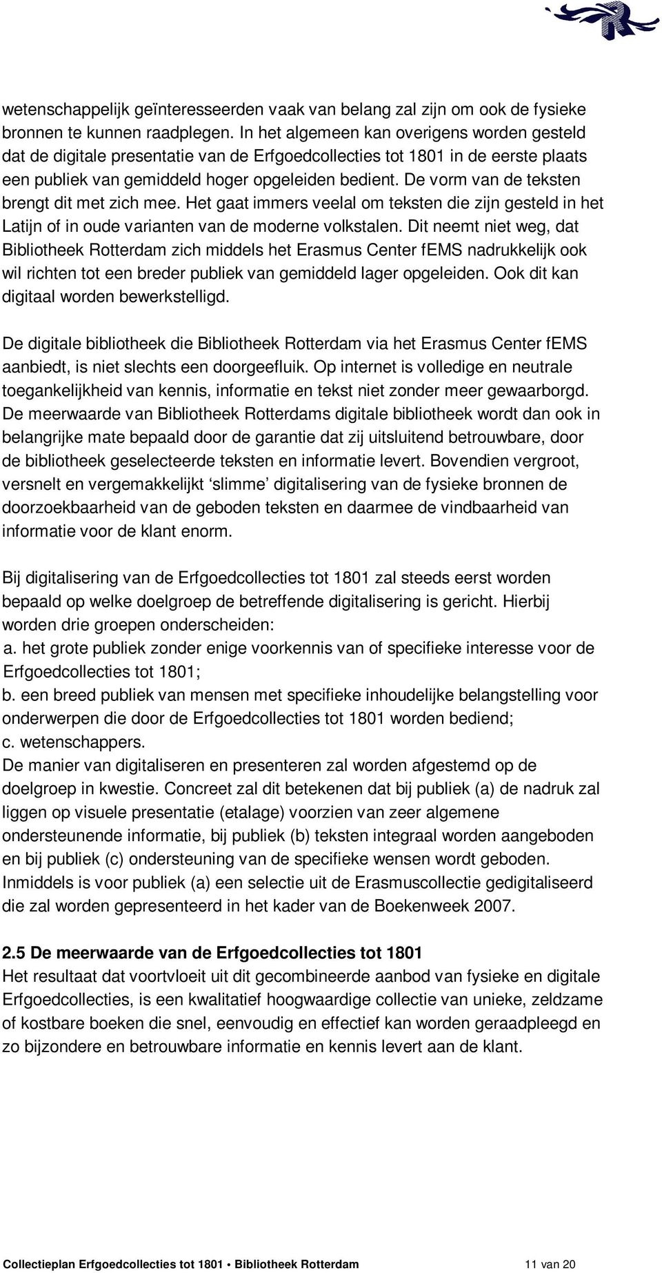 De vorm van de teksten brengt dit met zich mee. Het gaat immers veelal om teksten die zijn gesteld in het Latijn of in oude varianten van de moderne volkstalen.