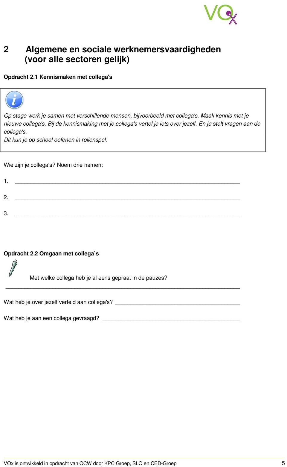 Bij de kennismaking met je collega's vertel je iets over jezelf. En je stelt vragen aan de collega's. Dit kun je op school oefenen in rollenspel.