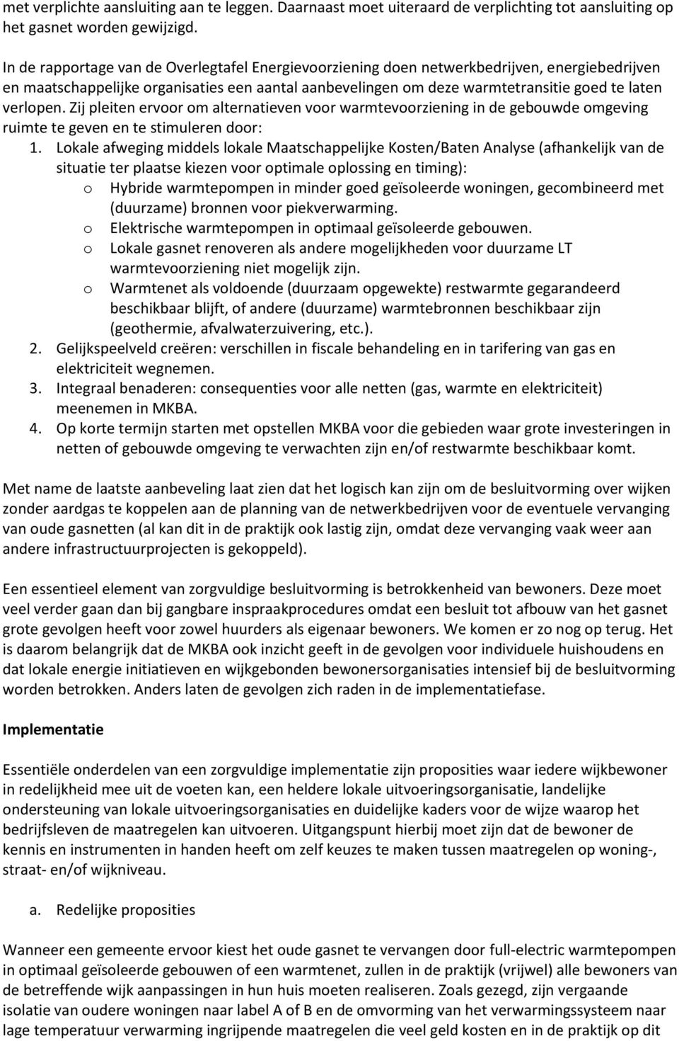 verlopen. Zij pleiten ervoor om alternatieven voor warmtevoorziening in de gebouwde omgeving ruimte te geven en te stimuleren door: 1.