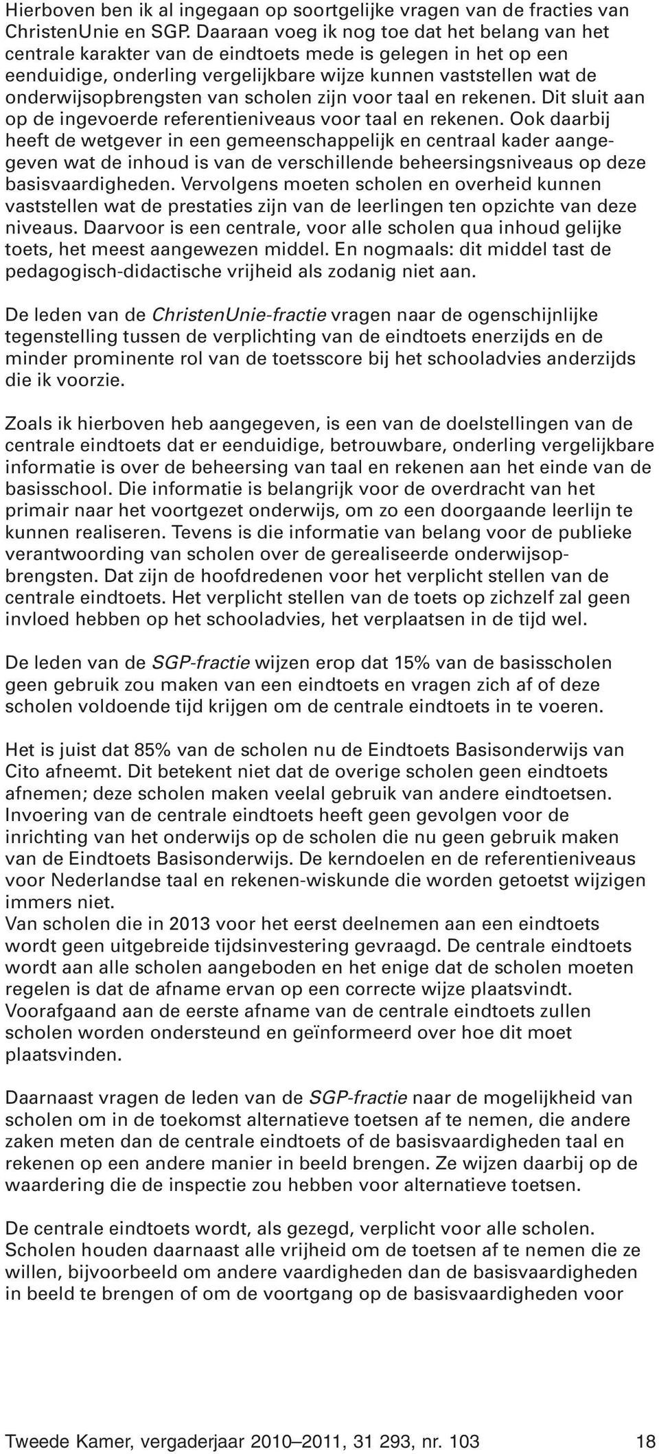 onderwijsopbrengsten van scholen zijn voor taal en rekenen. Dit sluit aan op de ingevoerde referentieniveaus voor taal en rekenen.