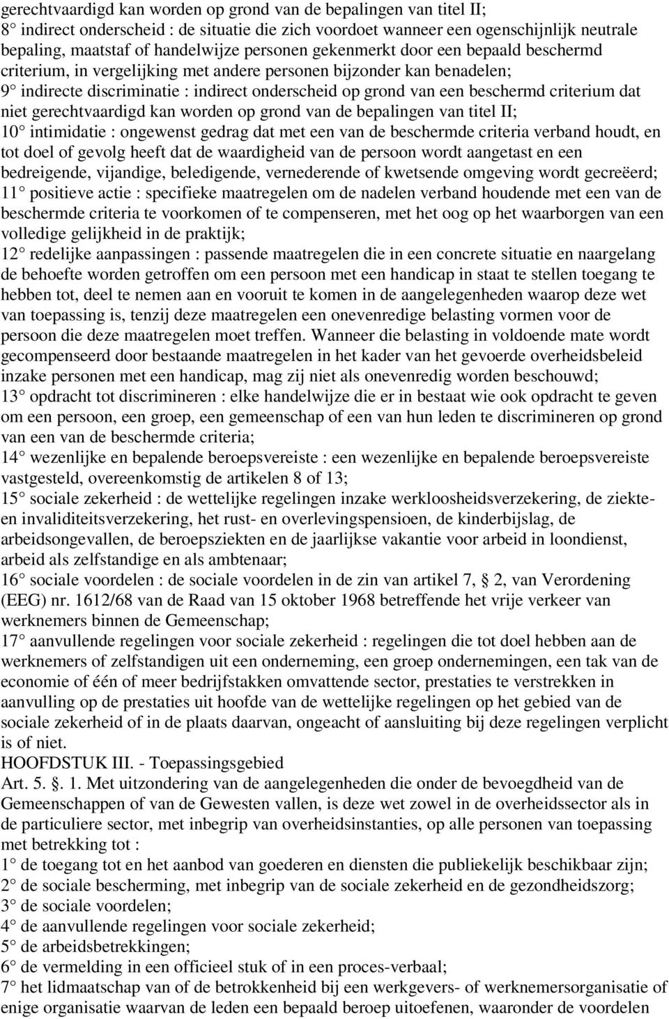 criterium dat niet gerechtvaardigd kan worden op grond van de bepalingen van titel II; 10 intimidatie : ongewenst gedrag dat met een van de beschermde criteria verband houdt, en tot doel of gevolg