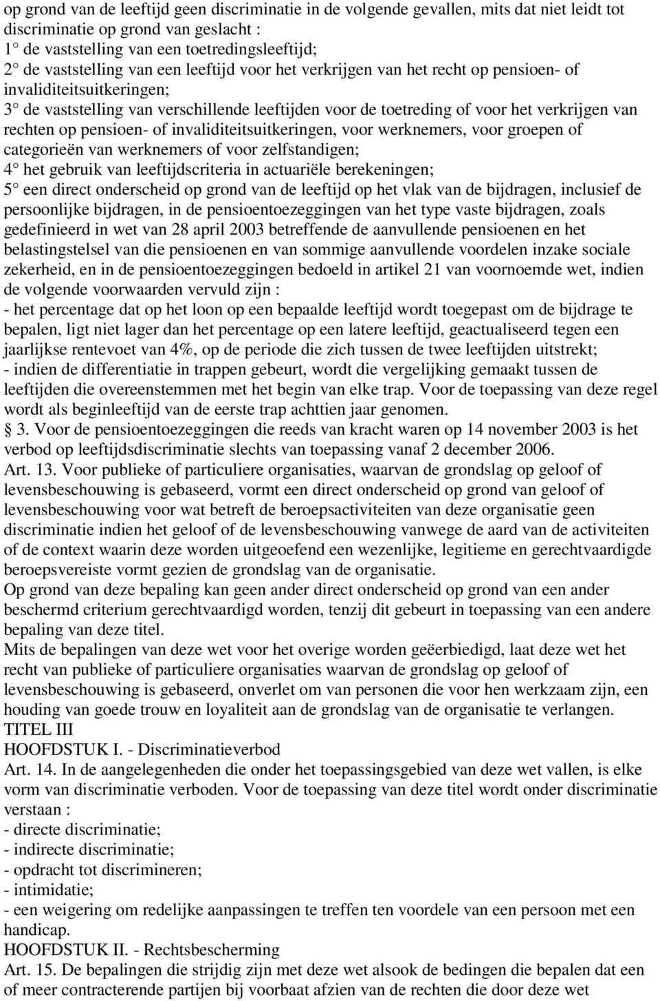 pensioen- of invaliditeitsuitkeringen, voor werknemers, voor groepen of categorieën van werknemers of voor zelfstandigen; 4 het gebruik van leeftijdscriteria in actuariële berekeningen; 5 een direct