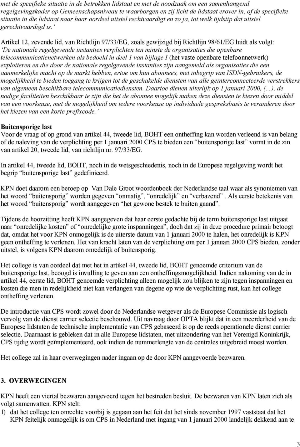 Artikel 12, zevende lid, van Richtlijn 97/33/EG, zoals gewijzigd bij Richtlijn 98/61/EG luidt als volgt: De nationale regelgevende instanties verplichten ten minste de organisaties die openbare