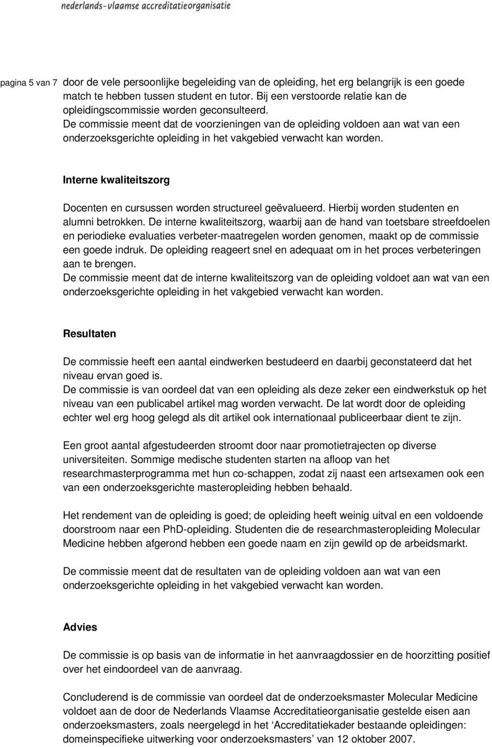 De commissie meent dat de voorzieningen van de opleiding voldoen aan wat van een Interne kwaliteitszorg Docenten en cursussen worden structureel geëvalueerd.