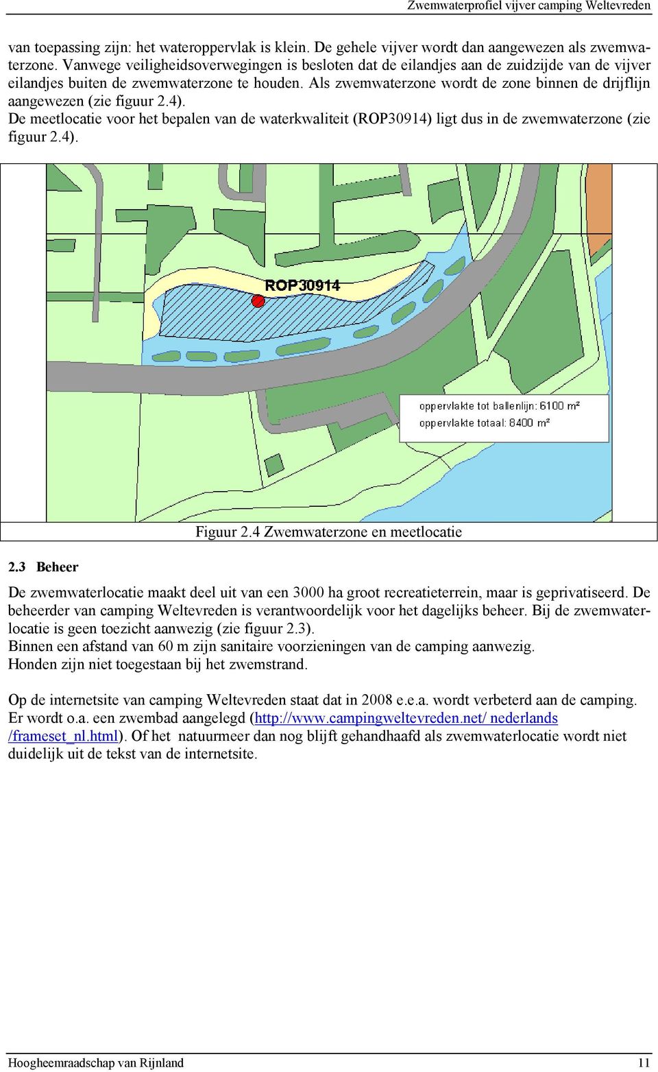 Als zwemwaterzone wordt de zone binnen de drijflijn aangewezen (zie figuur 2.4). De meetlocatie voor het bepalen van de waterkwaliteit (ROP30914) ligt dus in de zwemwaterzone (zie figuur 2.4). 2.3 Beheer Figuur 2.