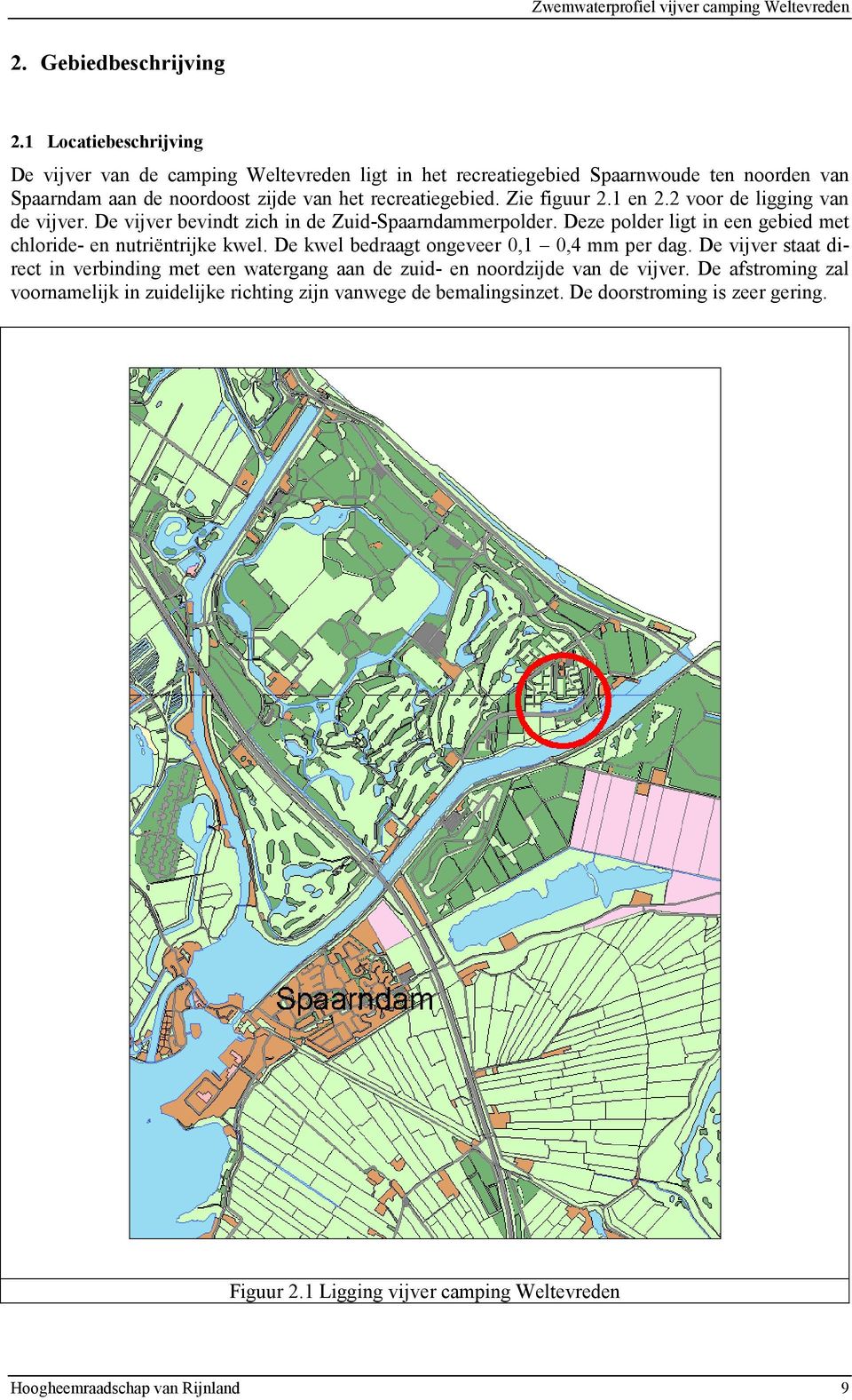 Zie figuur 2.1 en 2.2 voor de ligging van de vijver. De vijver bevindt zich in de Zuid-Spaarndammerpolder. Deze polder ligt in een gebied met chloride- en nutriëntrijke kwel.