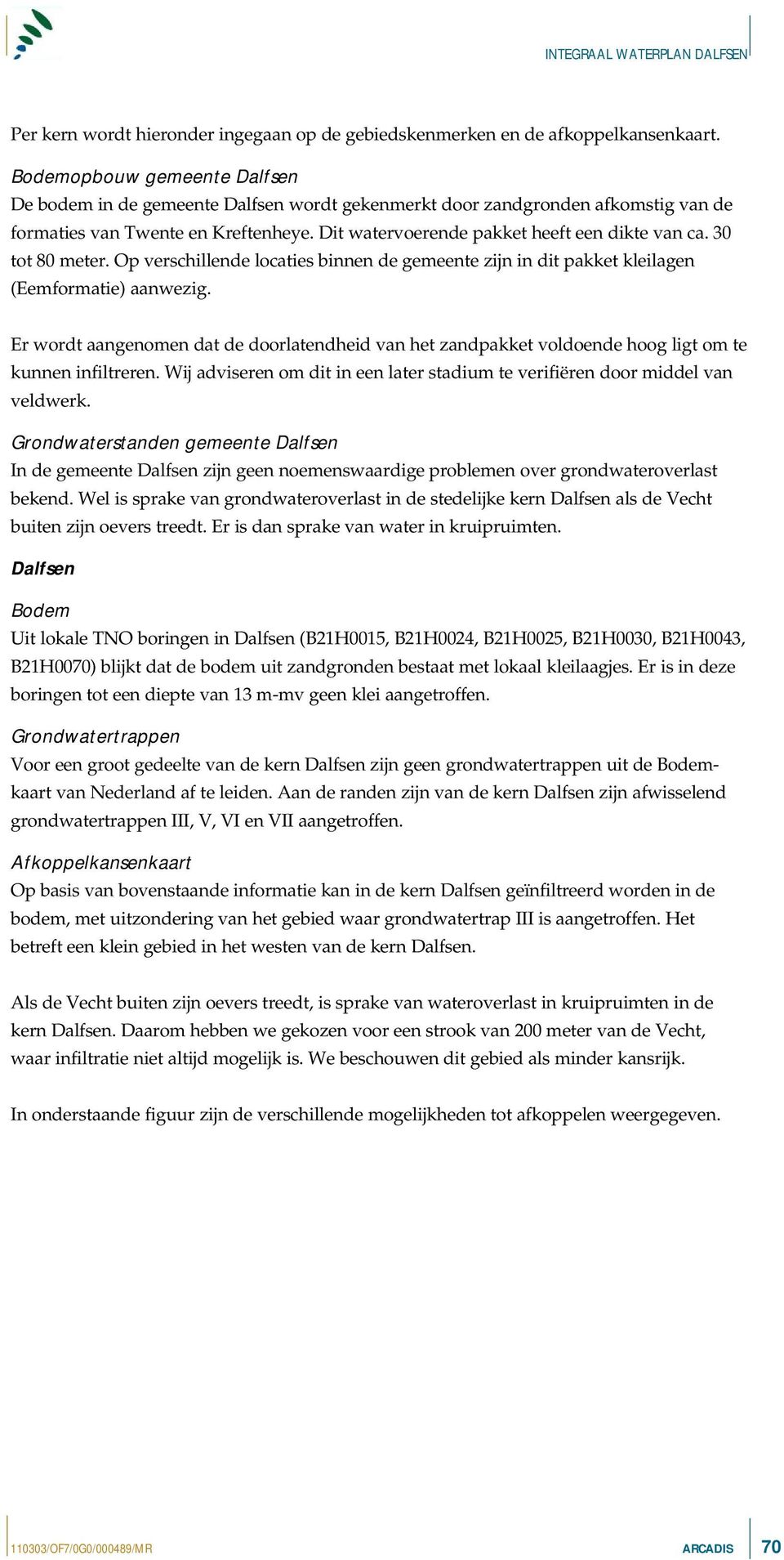 30 tot 80 meter. Op verschillende locaties binnen de gemeente zijn in dit pakket kleilagen (Eemformatie) aanwezig.