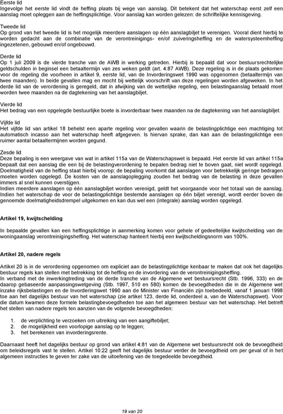 Vooral dient hierbij te worden gedacht aan de combinatie van de verontreinigings- en/of zuiveringsheffing en de watersysteemheffing ingezetenen, gebouwd en/of ongebouwd.