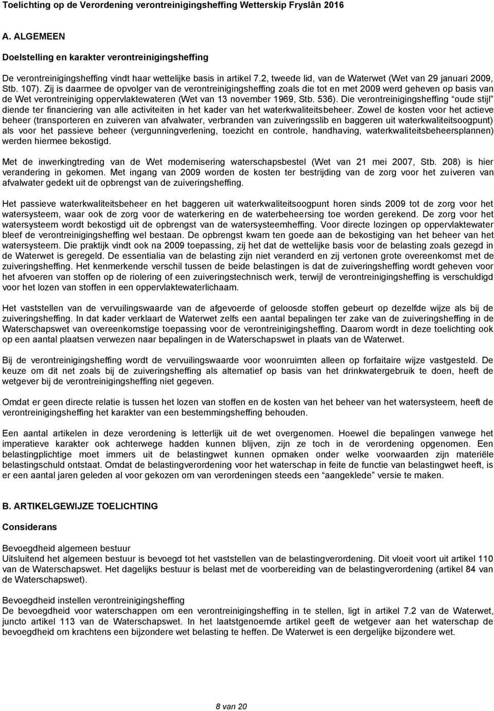 Zij is daarmee de opvolger van de verontreinigingsheffing zoals die tot en met 2009 werd geheven op basis van de Wet verontreiniging oppervlaktewateren (Wet van 13 november 1969, Stb. 536).