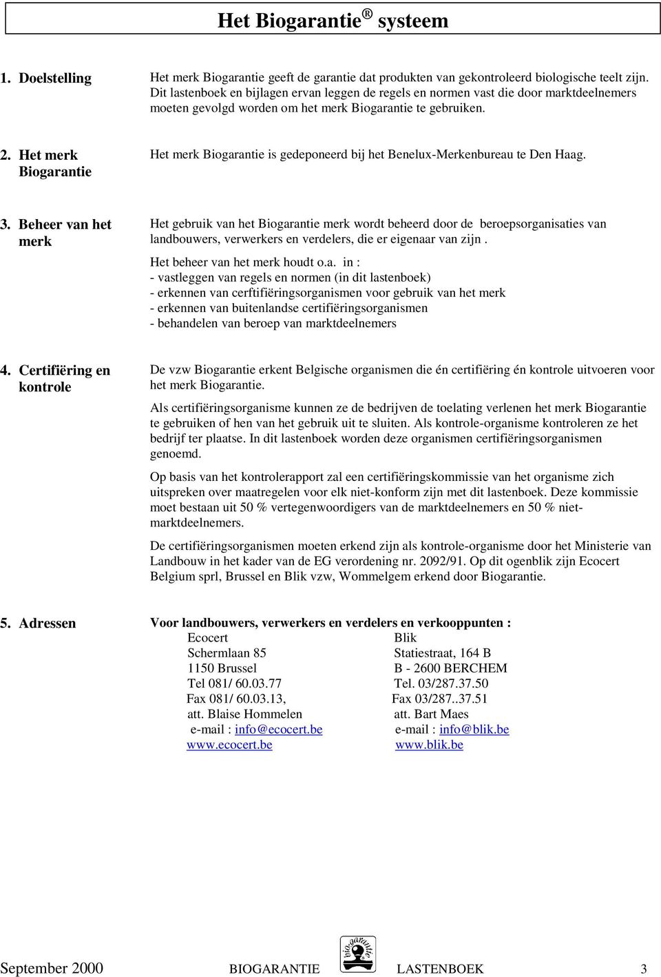 Het merk Biogarantie Het merk Biogarantie is gedeponeerd bij het Benelux-Merkenbureau te Den Haag. 3.