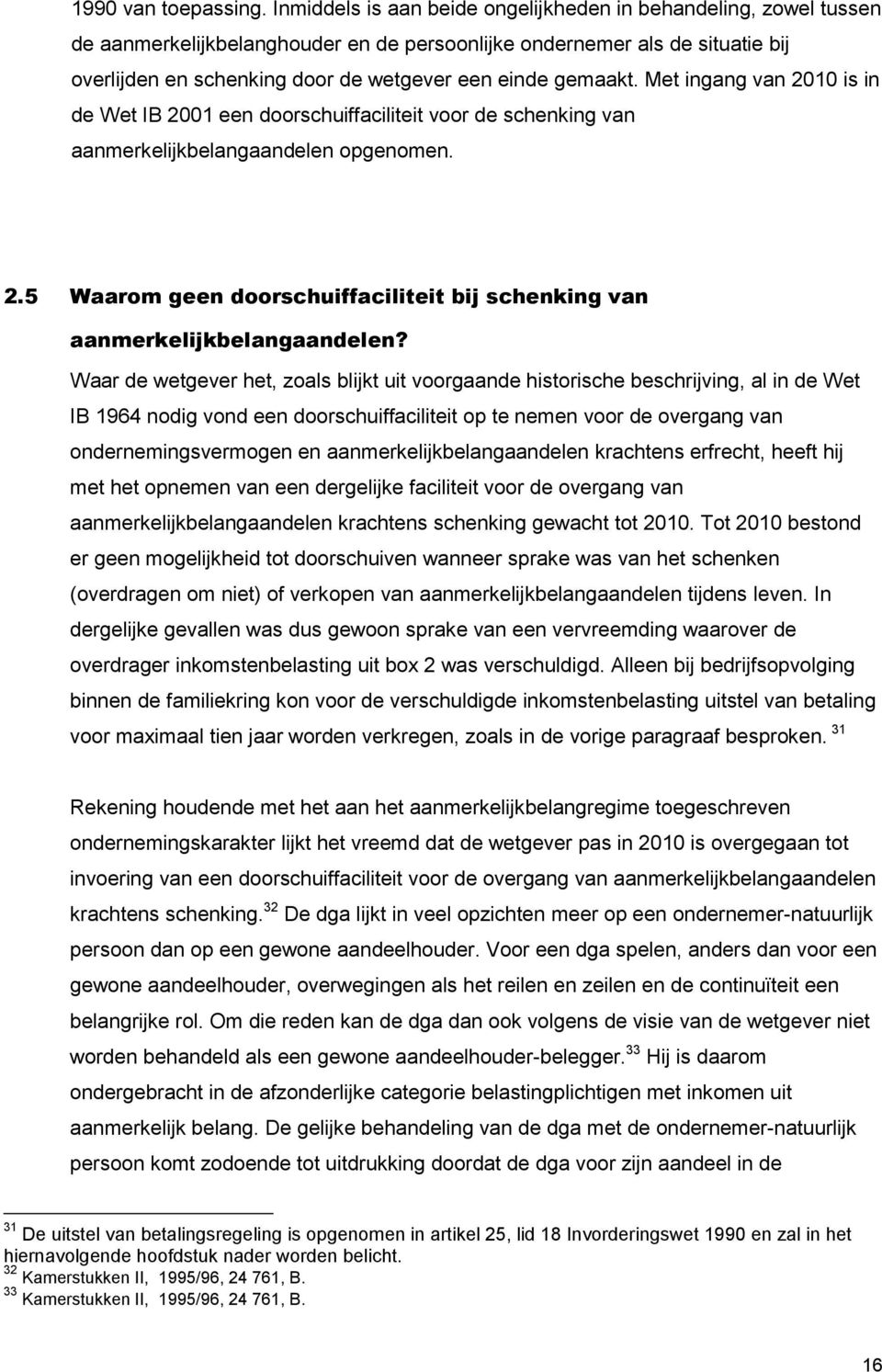 gemaakt. Met ingang van 2010 is in de Wet IB 2001 een doorschuiffaciliteit voor de schenking van aanmerkelijkbelangaandelen opgenomen. 2.5 Waarom geen doorschuiffaciliteit bij schenking van aanmerkelijkbelangaandelen?