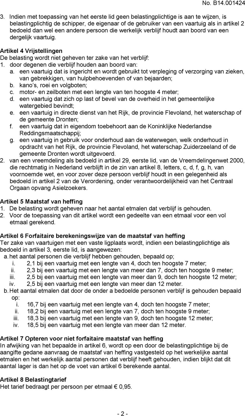 door degenen die verblijf houden aan boord van: a. een vaartuig dat is ingericht en wordt gebruikt tot verpleging of verzorging van zieken, van gebrekkigen, van hulpbehoevenden of van bejaarden; b.