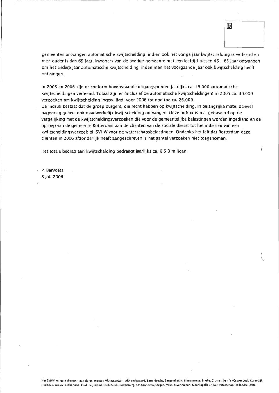 In 2005 en 2006 zijn er conform bovenstaande uitgangspunten jaarlijks ca. 16.000 automatische kwijtscheldingen verleend. Totaal zijn er (inclusief de automatische kwijtscheldingen) in 2005 ca. 30.