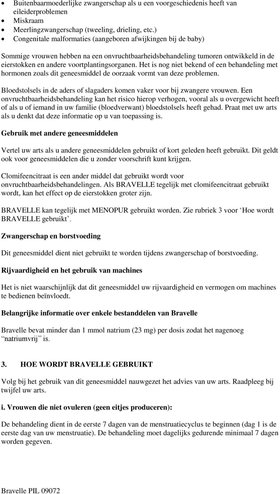 Het is nog niet bekend of een behandeling met hormonen zoals dit geneesmiddel de oorzaak vormt van deze problemen. Bloedstolsels in de aders of slagaders komen vaker voor bij zwangere vrouwen.