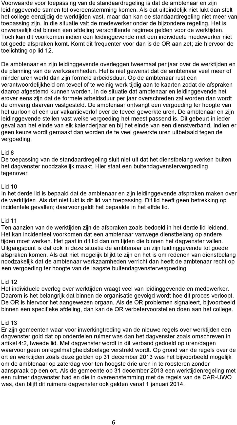 In die situatie valt de medewerker onder de bijzondere regeling. Het is onwenselijk dat binnen een afdeling verschillende regimes gelden voor de werktijden.