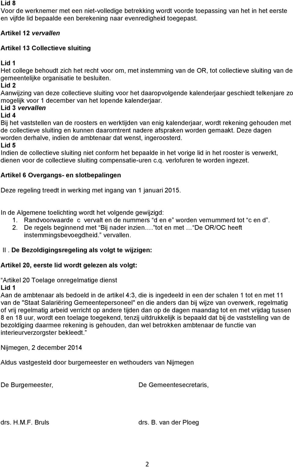 Lid 2 Aanwijzing van deze collectieve sluiting voor het daaropvolgende kalenderjaar geschiedt telkenjare zo mogelijk voor 1 december van het lopende kalenderjaar.