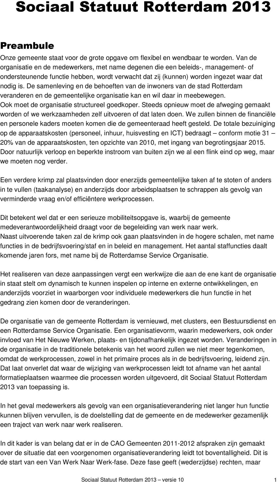 De samenleving en de behoeften van de inwoners van de stad Rotterdam veranderen en de gemeentelijke organisatie kan en wil daar in meebewegen. Ook moet de organisatie structureel goedkoper.