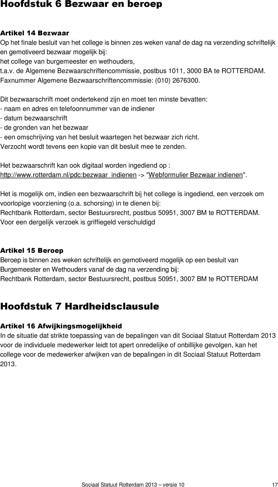 Dit bezwaarschrift moet ondertekend zijn en moet ten minste bevatten: - naam en adres en telefoonnummer van de indiener - datum bezwaarschrift - de gronden van het bezwaar - een omschrijving van het