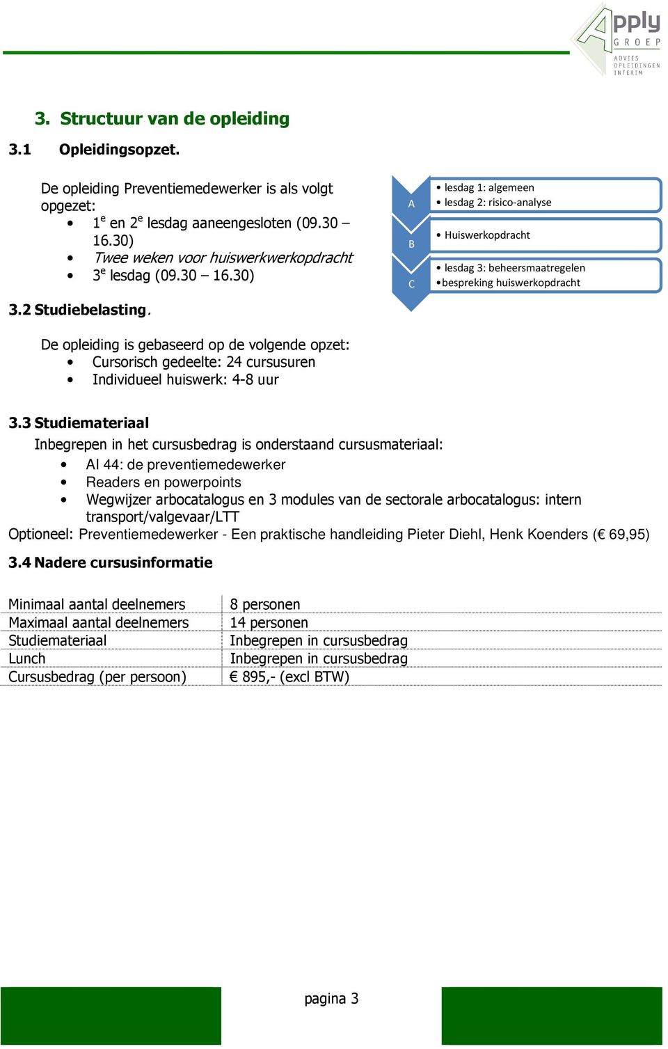 De opleiding is gebaseerd op de volgende opzet: Cursorisch gedeelte: 24 cursusuren Individueel huiswerk: 4-8 uur A B C lesdag 1: algemeen lesdag 2: risico-analyse Huiswerkopdracht lesdag 3: