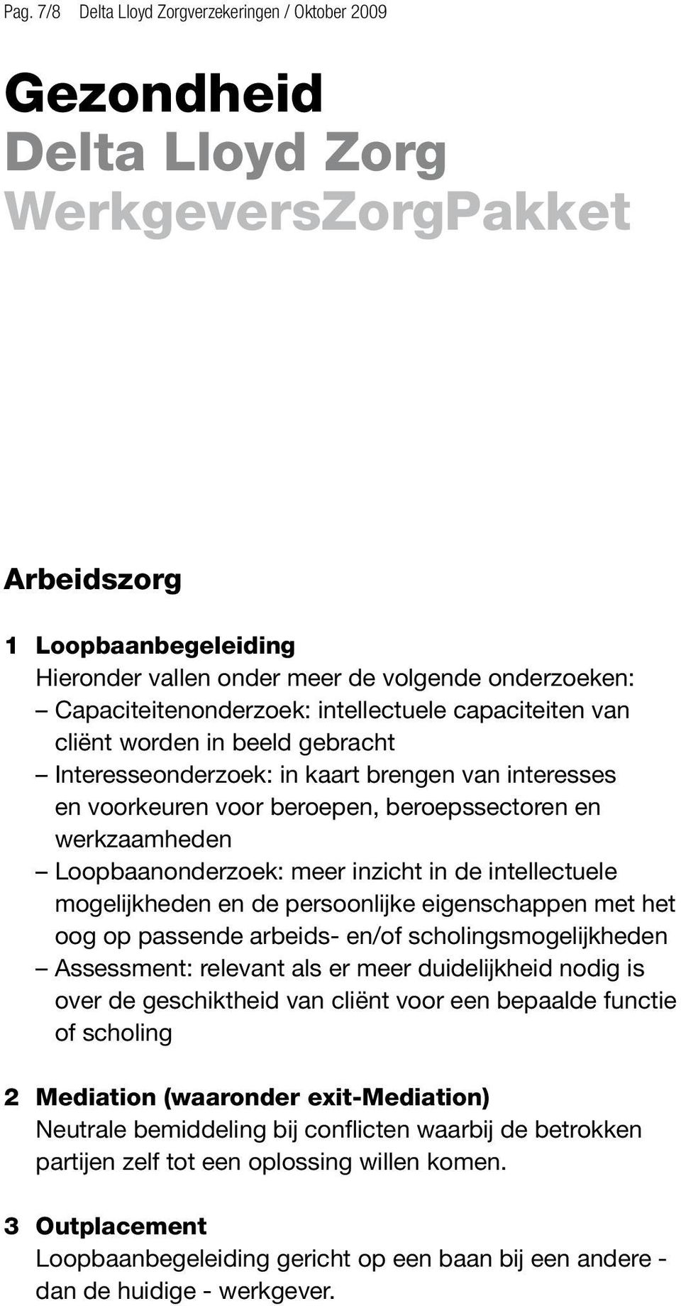 de persoonlijke eigenschappen met het oog op passende arbeids- en/of scholingsmogelijkheden Assessment: relevant als er meer duidelijkheid nodig is over de geschiktheid van cliënt voor een bepaalde