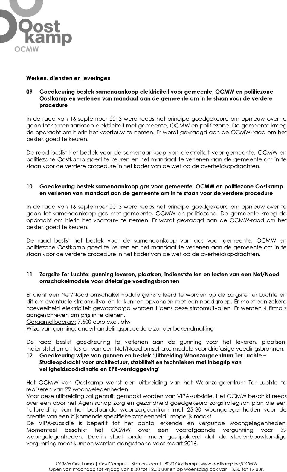 De gemeente kreeg de opdracht om hierin het voortouw te nemen. Er wordt gevraagd aan de OCMW-raad om het bestek goed te keuren.