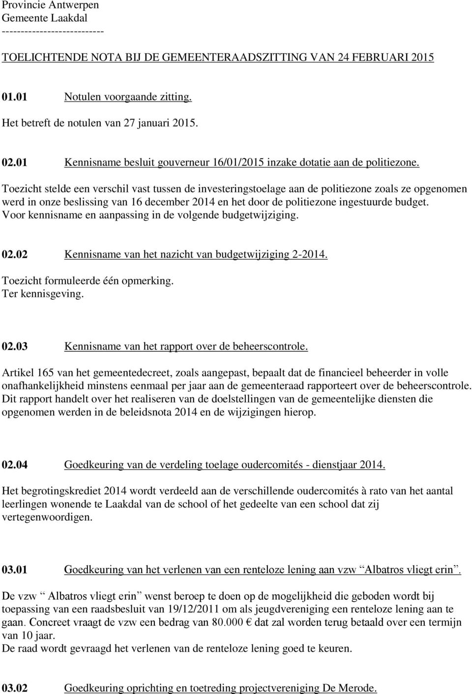 Toezicht stelde een verschil vast tussen de investeringstoelage aan de politiezone zoals ze opgenomen werd in onze beslissing van 16 december 2014 en het door de politiezone ingestuurde budget.