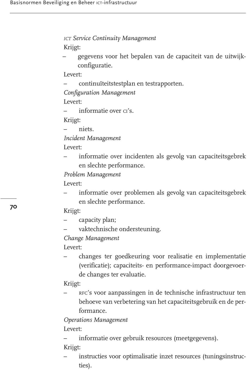 Problem Management informatie over problemen als gevolg van capaciteitsgebrek en slechte performance. capacity plan; vaktechnische ondersteuning.