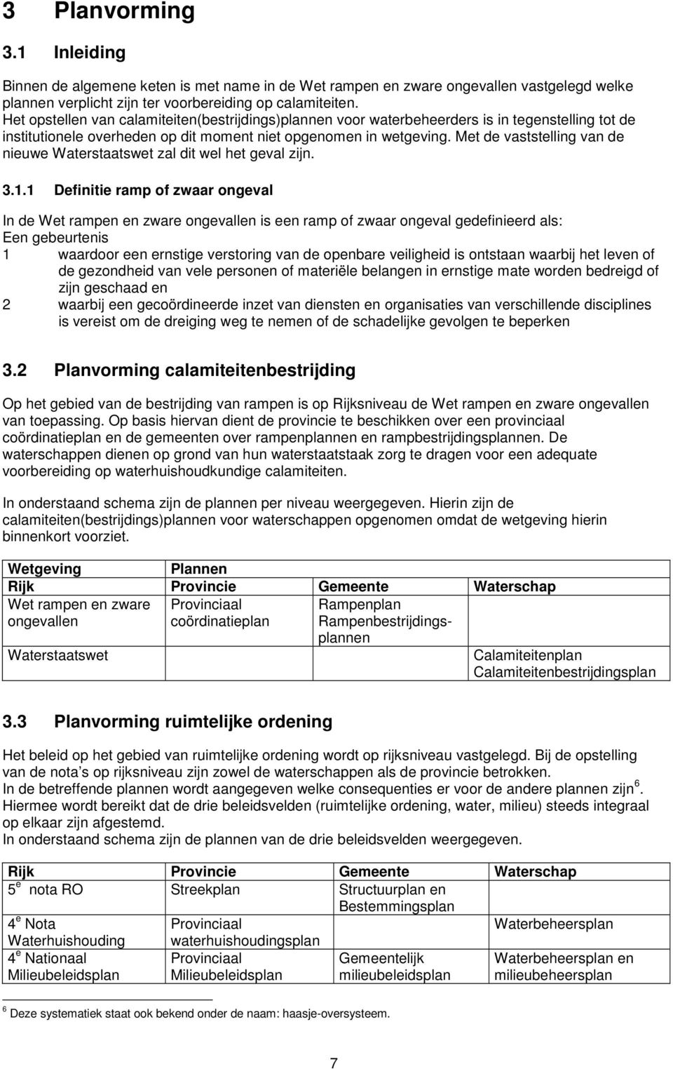 Met de vaststelling van de nieuwe Waterstaatswet zal dit wel het geval zijn. 3.1.