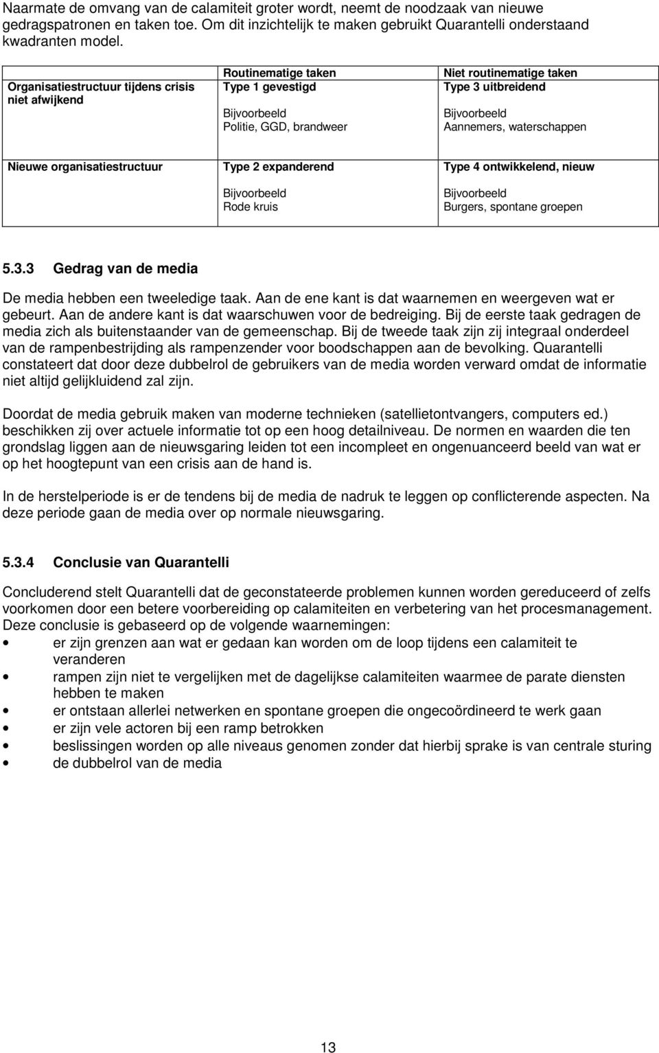 waterschappen Nieuwe organisatiestructuur Type 2 expanderend Bijvoorbeeld Rode kruis Type 4 ontwikkelend, nieuw Bijvoorbeeld Burgers, spontane groepen 5.3.