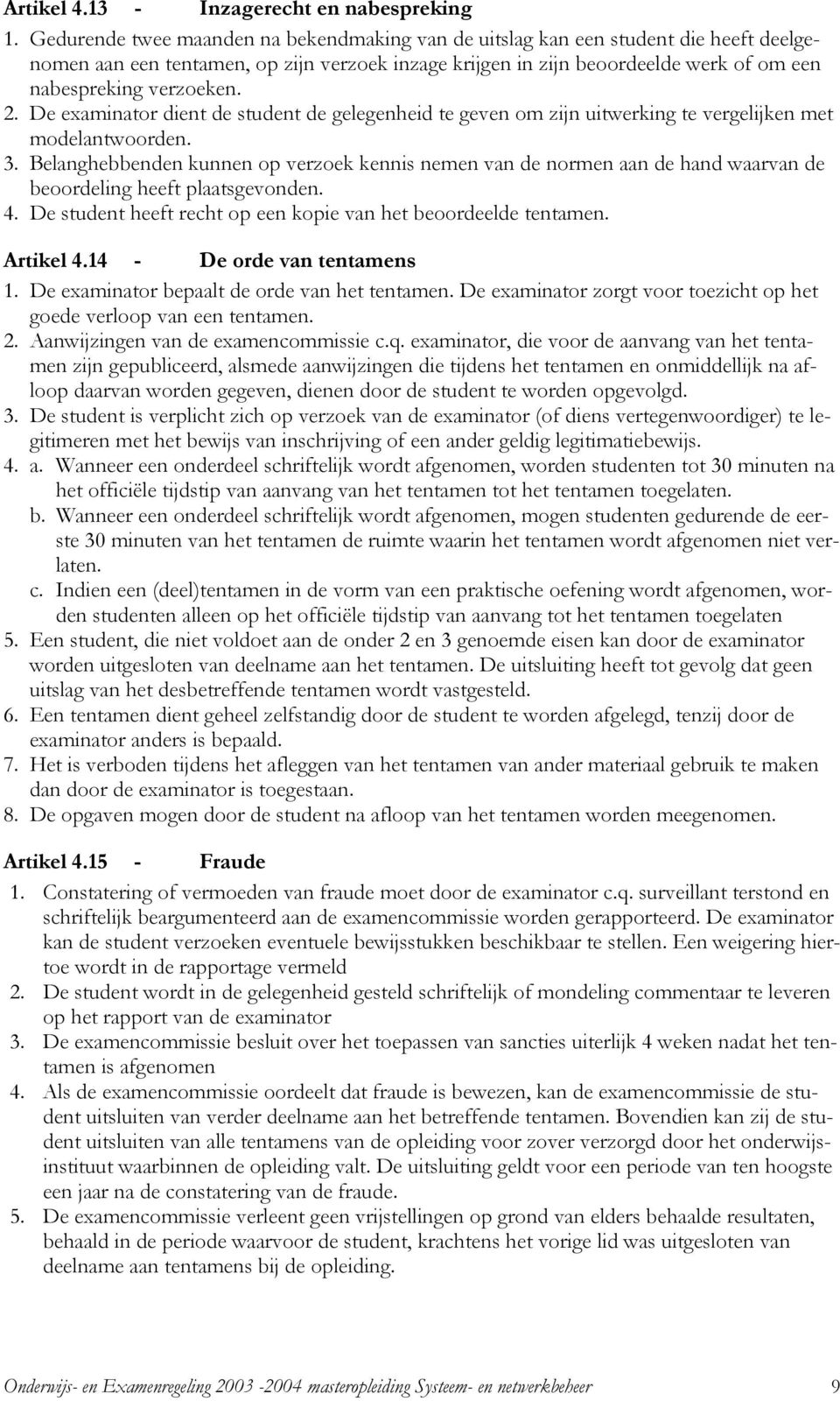 2. De examinator dient de student de gelegenheid te geven om zijn uitwerking te vergelijken met modelantwoorden. 3.