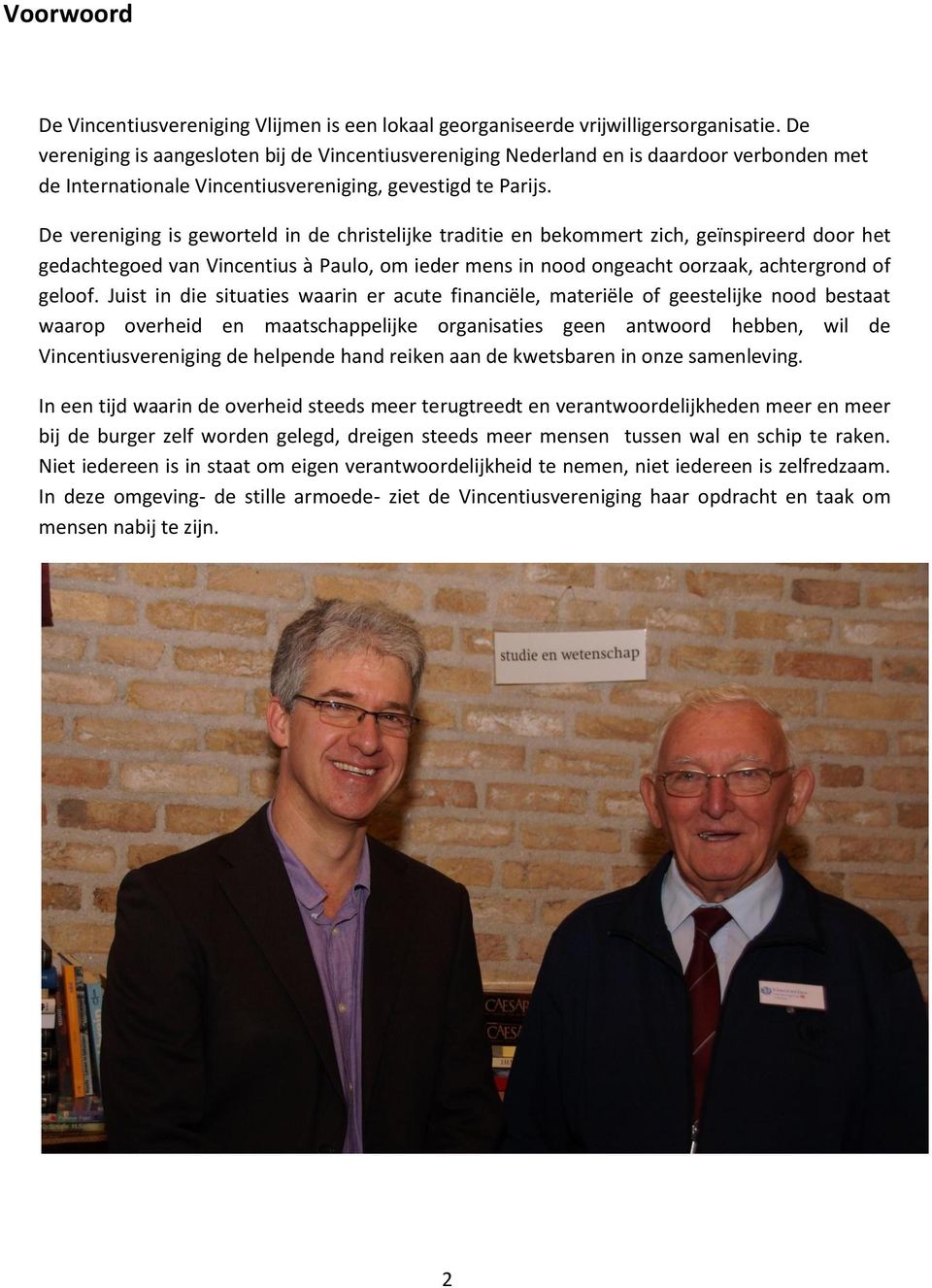 De vereniging is geworteld in de christelijke traditie en bekommert zich, geïnspireerd door het gedachtegoed van Vincentius à Paulo, om ieder mens in nood ongeacht oorzaak, achtergrond of geloof.