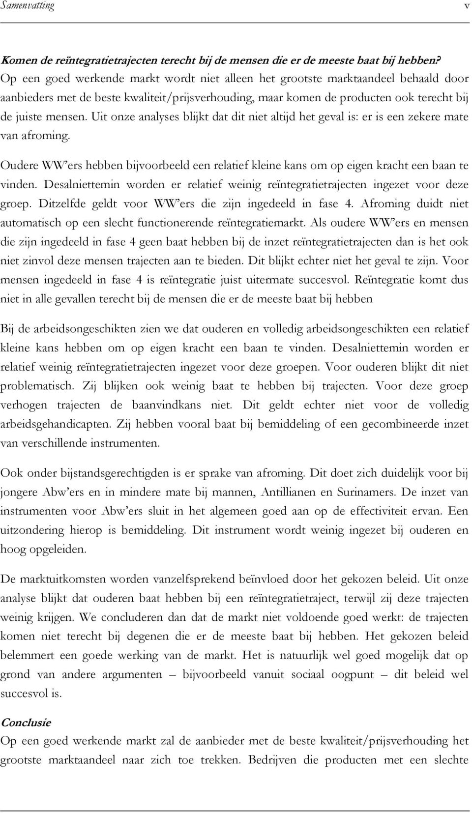 Uit onze analyses blijkt dat dit niet altijd het geval is: er is een zekere mate van afroming. Oudere WW ers hebben bijvoorbeeld een relatief kleine kans om op eigen kracht een baan te vinden.