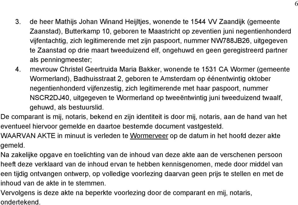 mevrouw Christel Geertruida Maria Bakker, wonende te 1531 CA Wormer (gemeente Wormerland), Badhuisstraat 2, geboren te Amsterdam op éénentwintig oktober negentienhonderd vijfenzestig, zich