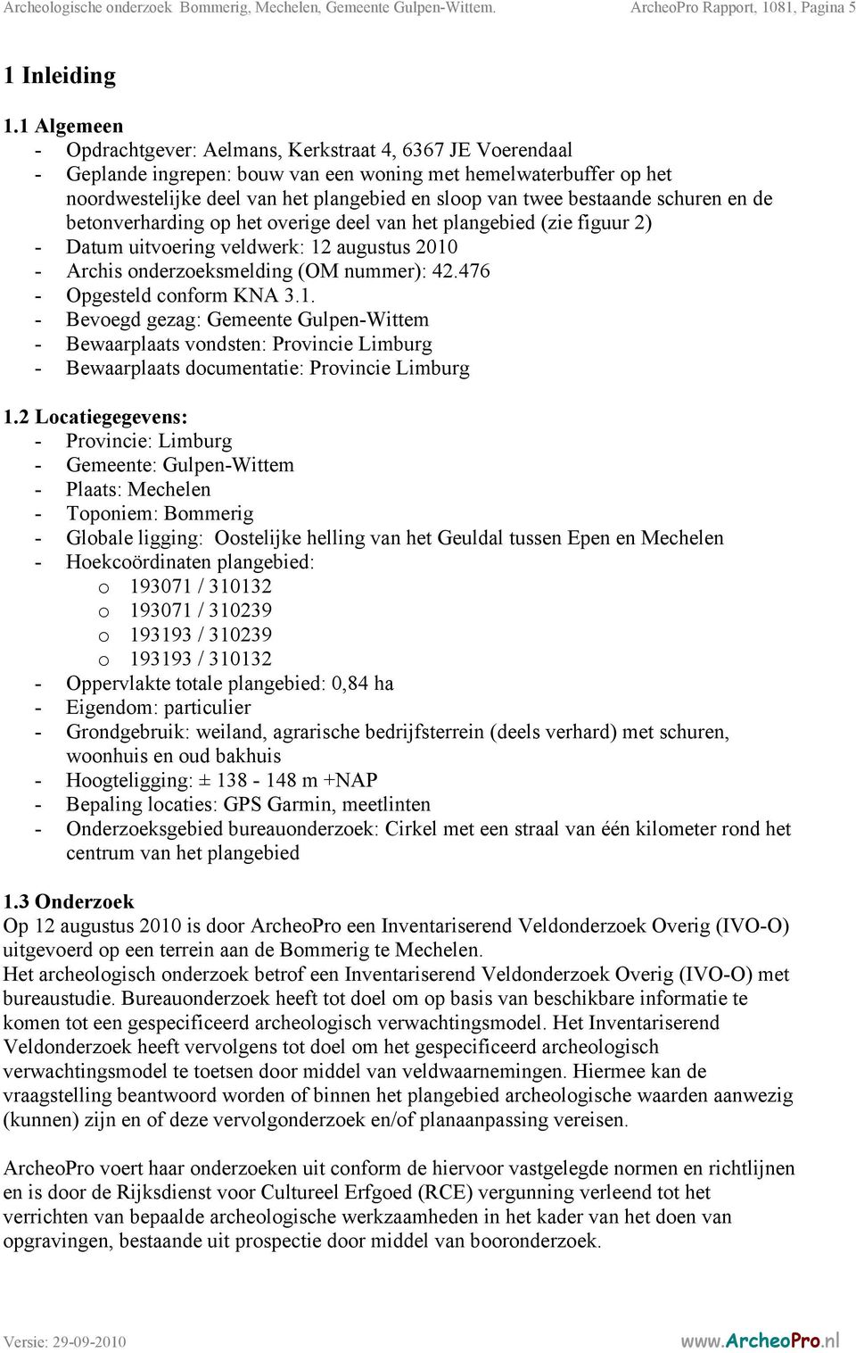 bestaande schuren en de betonverharding op het overige deel van het plangebied (zie figuur 2) - Datum uitvoering veldwerk: 12 augustus 2010 - Archis onderzoeksmelding (OM nummer): 42.