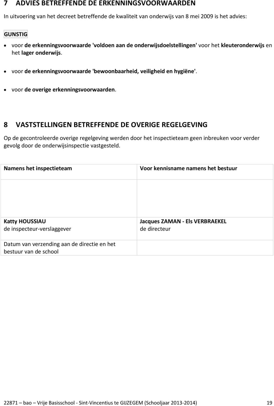 8 VASTSTELLINGEN BETREFFENDE DE OVERIGE REGELGEVING Op de gecontroleerde overige regelgeving werden door het inspectieteam geen inbreuken voor verder gevolg door de onderwijsinspectie vastgesteld.