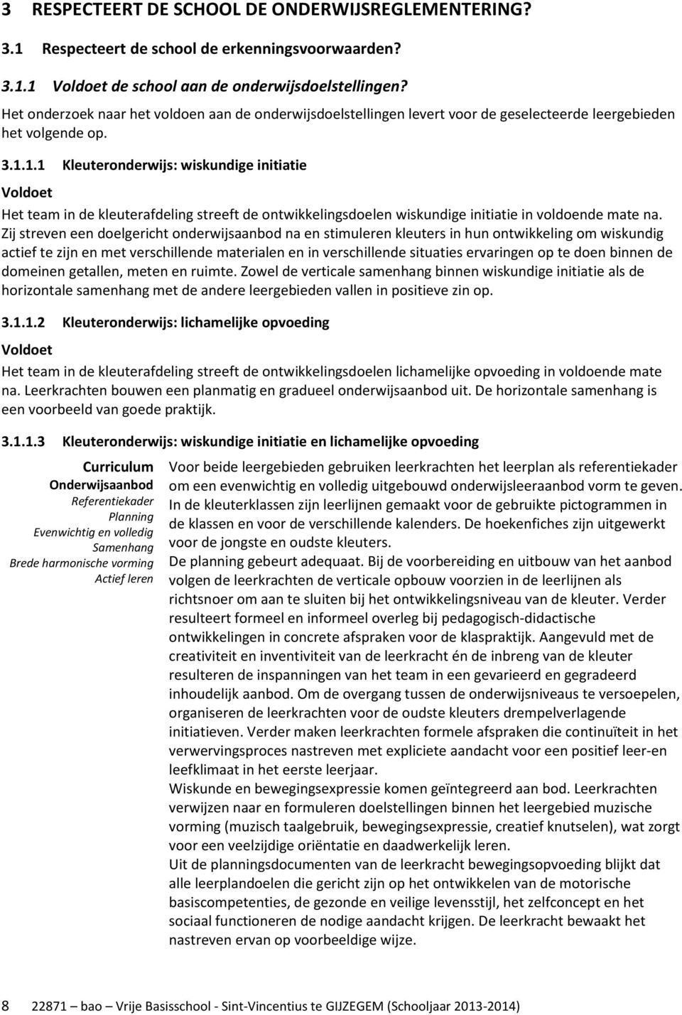 1.1 Kleuteronderwijs: wiskundige initiatie Voldoet Het team in de kleuterafdeling streeft de ontwikkelingsdoelen wiskundige initiatie in voldoende mate na.