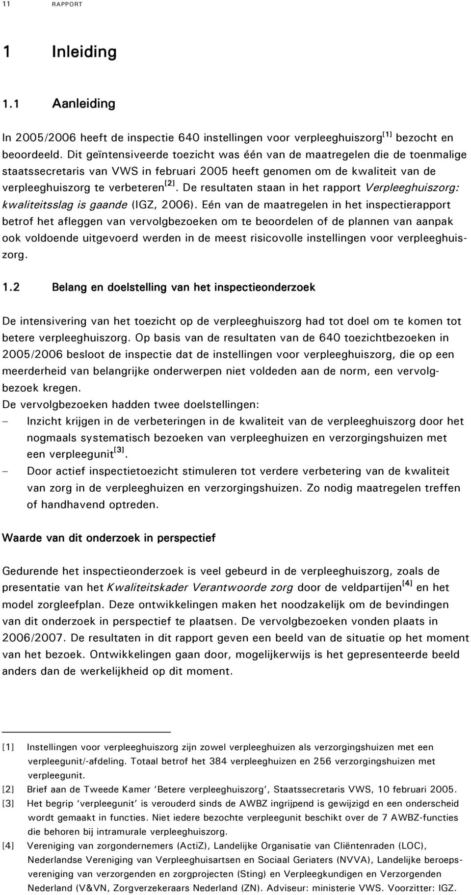 De resultaten staan in het rapport Verpleeghuiszorg: kwaliteitsslag is gaande (IGZ, 2006).