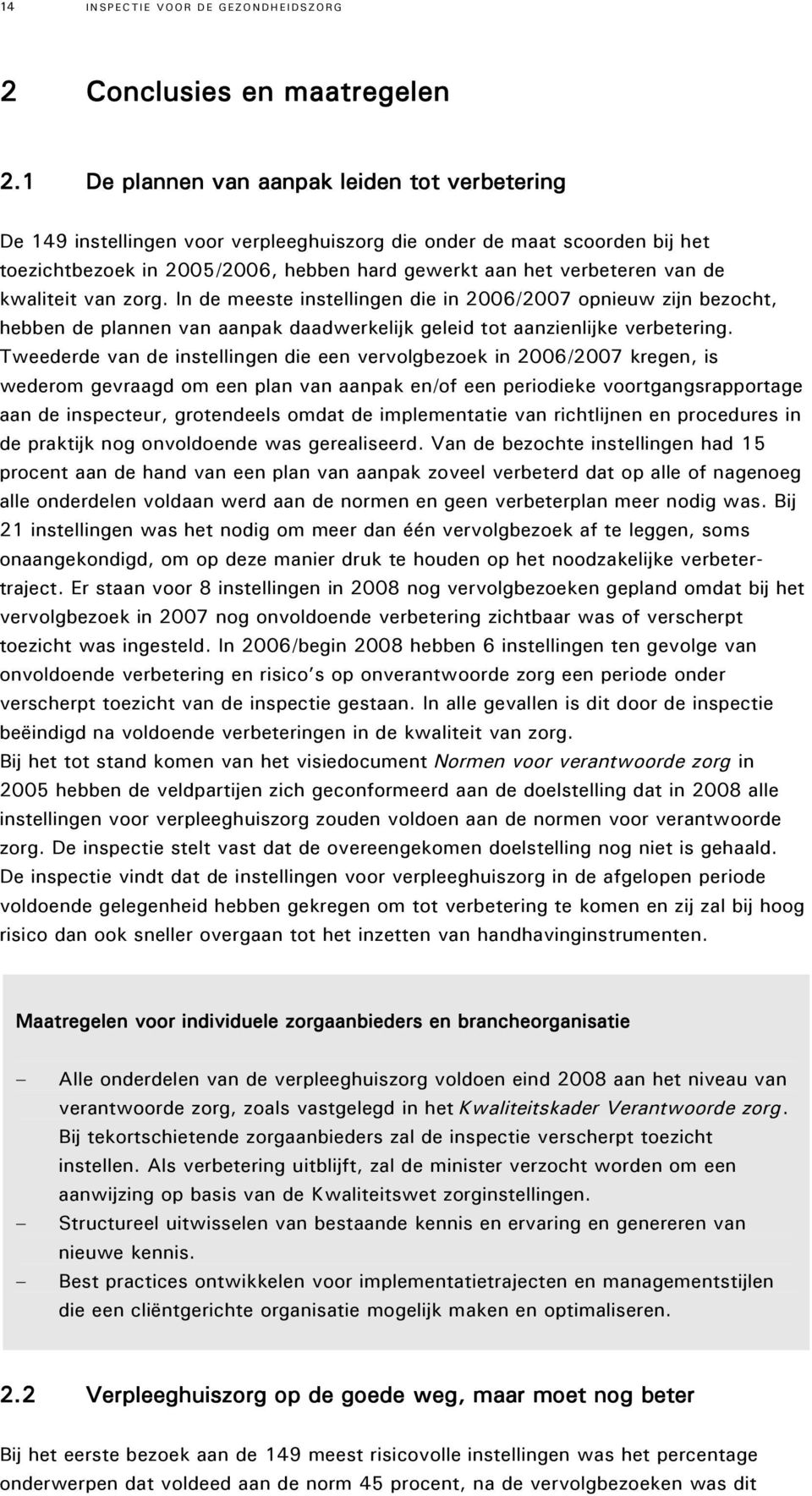 kwaliteit van zorg. In de meeste instellingen die in 2006/2007 opnieuw zijn bezocht, hebben de plannen van aanpak daadwerkelijk geleid tot aanzienlijke verbetering.