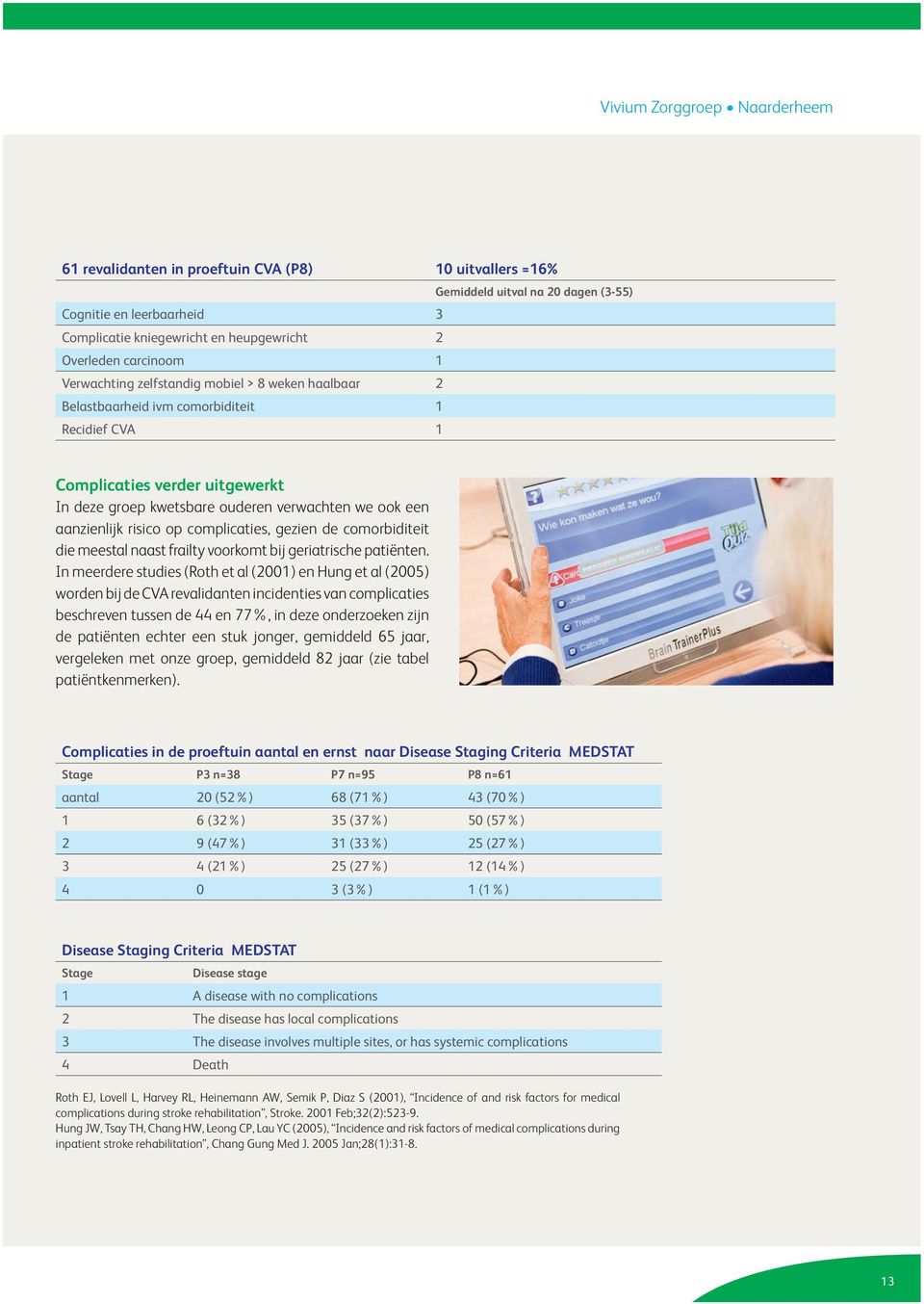 we ook een aanzienlijk risico op complicaties, gezien de comorbiditeit die meestal naast frailty voorkomt bij geriatrische patiënten.