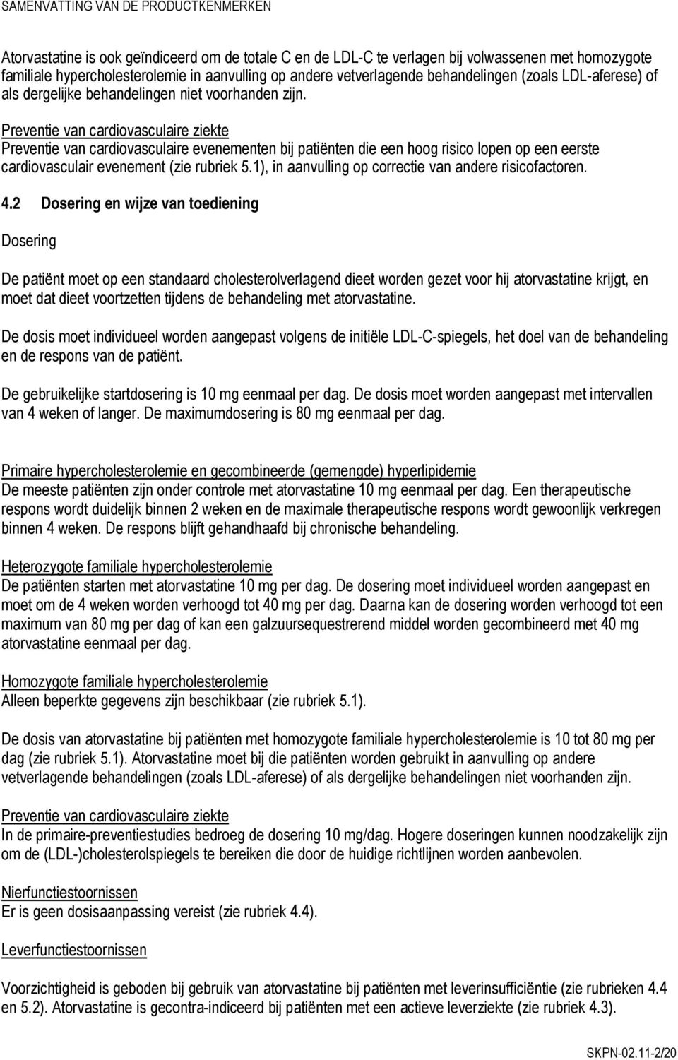 Preventie van cardiovasculaire ziekte Preventie van cardiovasculaire evenementen bij patiënten die een hoog risico lopen op een eerste cardiovasculair evenement (zie rubriek 5.