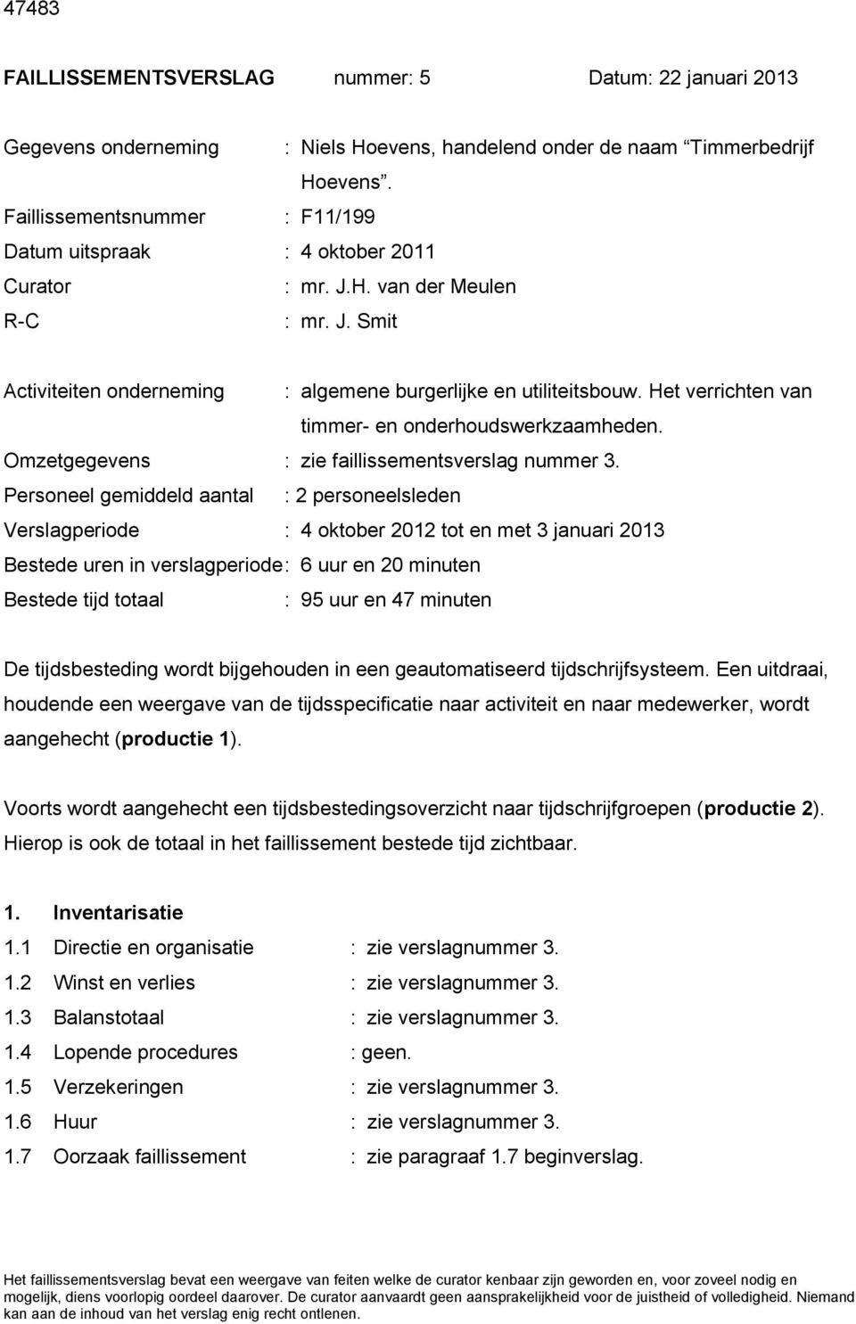 Het verrichten van timmer- en onderhoudswerkzaamheden. Omzetgegevens : zie faillissementsverslag nummer 3.