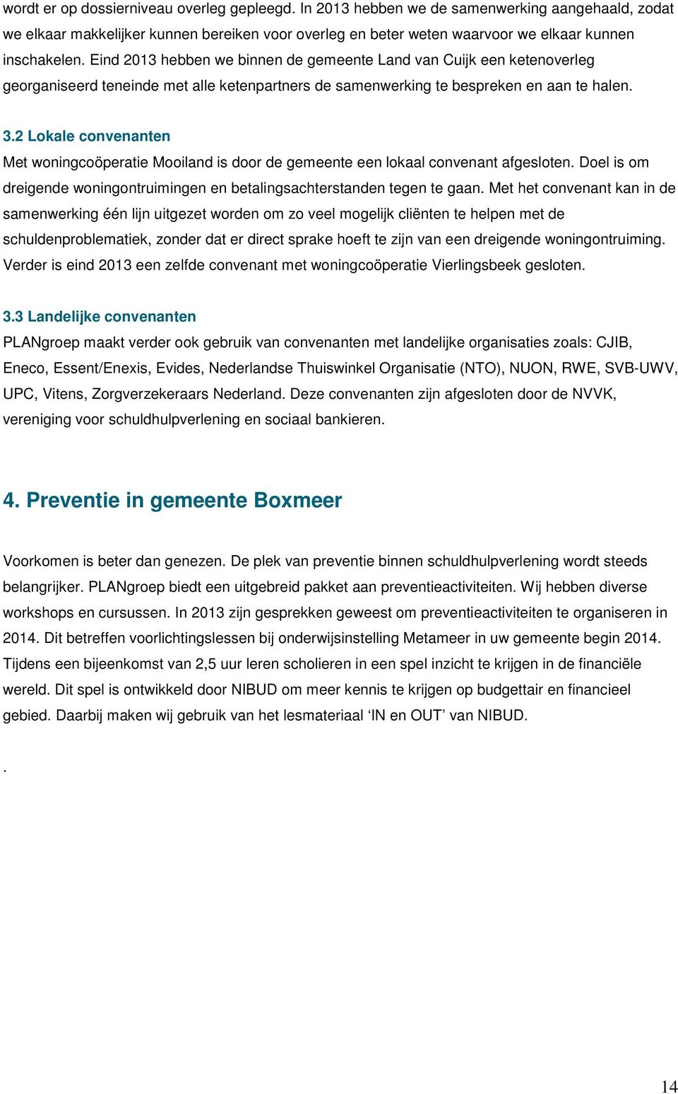 2 Lokale convenanten Met woningcoöperatie Mooiland is door de gemeente een lokaal convenant afgesloten. Doel is om dreigende woningontruimingen en betalingsachterstanden tegen te gaan.