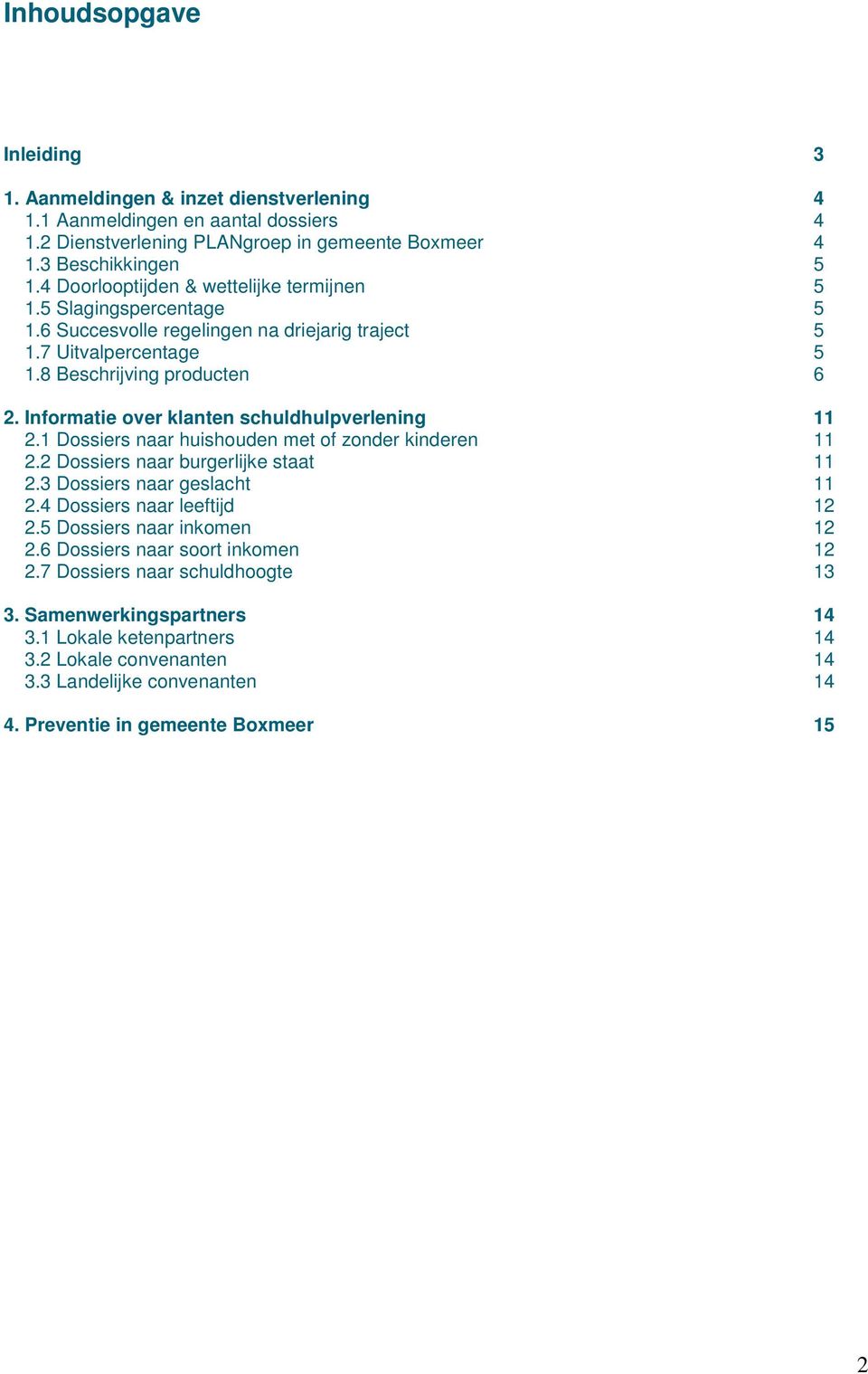 Informatie over klanten schuldhulpverlening 11 2.1 Dossiers naar huishouden met of zonder kinderen 11 2.2 Dossiers naar burgerlijke staat 11 2.3 Dossiers naar geslacht 11 2.