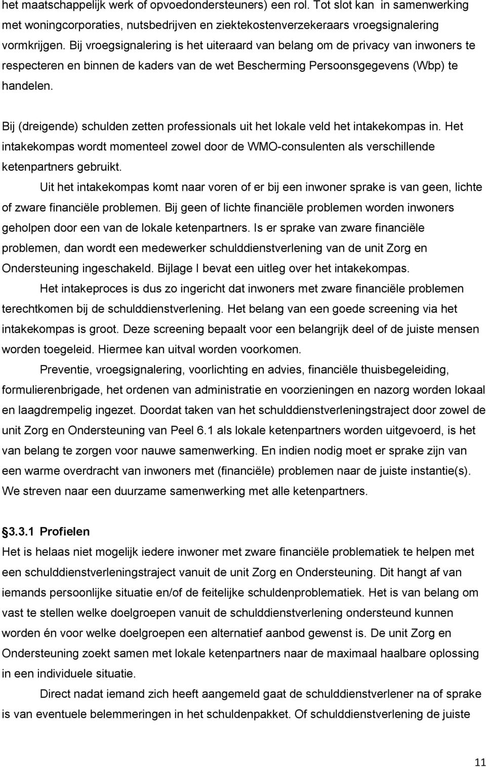 Bij (dreigende) schulden zetten professionals uit het lokale veld het intakekompas in. Het intakekompas wordt momenteel zowel door de WMO-consulenten als verschillende ketenpartners gebruikt.