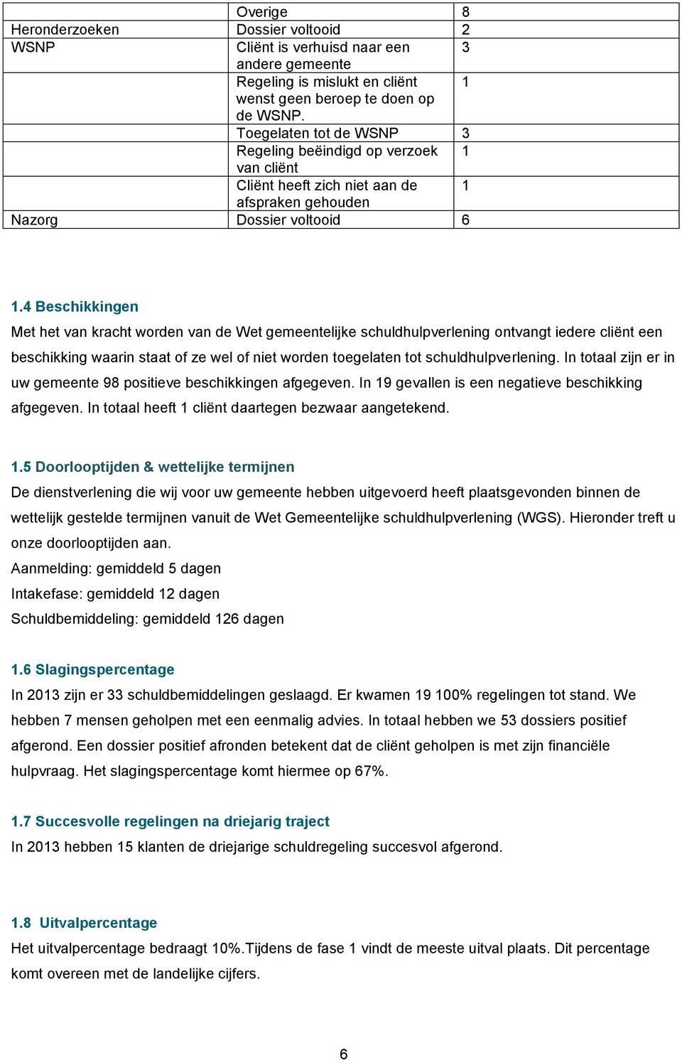 4 Beschikkingen Met het van kracht worden van de Wet gemeentelijke schuldhulpverlening ontvangt iedere cliënt een beschikking waarin staat of ze wel of niet worden toegelaten tot schuldhulpverlening.