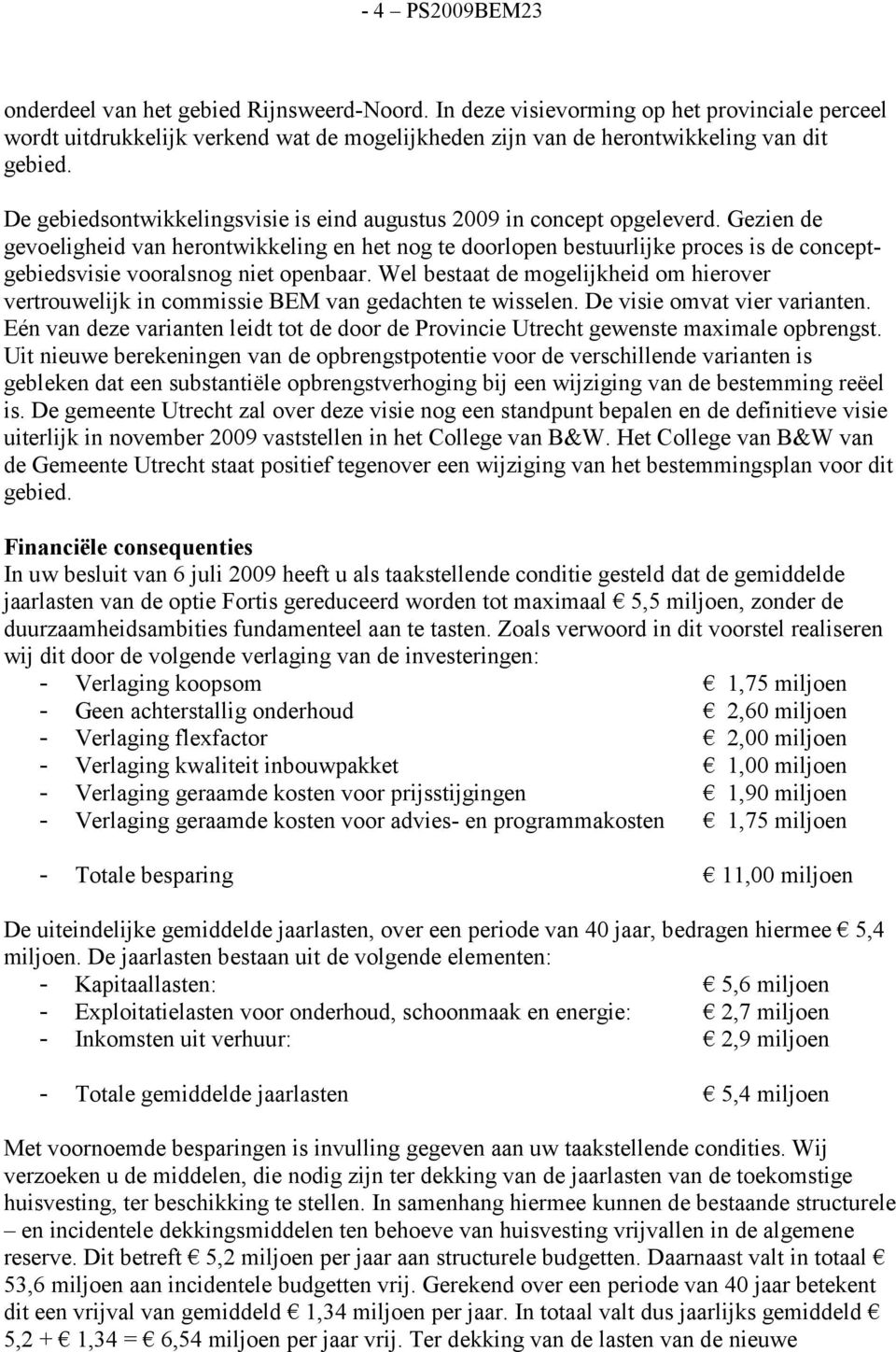 Gezien de gevoeligheid van herontwikkeling en het nog te doorlopen bestuurlijke proces is de conceptgebiedsvisie vooralsnog niet openbaar.