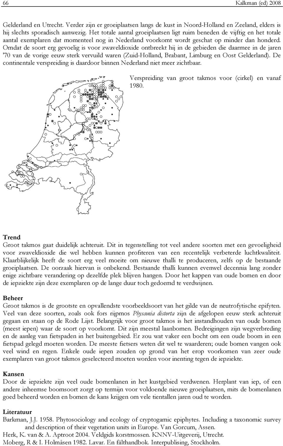 Omdat de soort erg gevoelig is voor zwaveldioxide ontbreekt hij in de gebieden die daarmee in de jaren '70 van de vorige eeuw sterk vervuild waren (Zuid-Holland, Brabant, Limburg en Oost Gelderland).